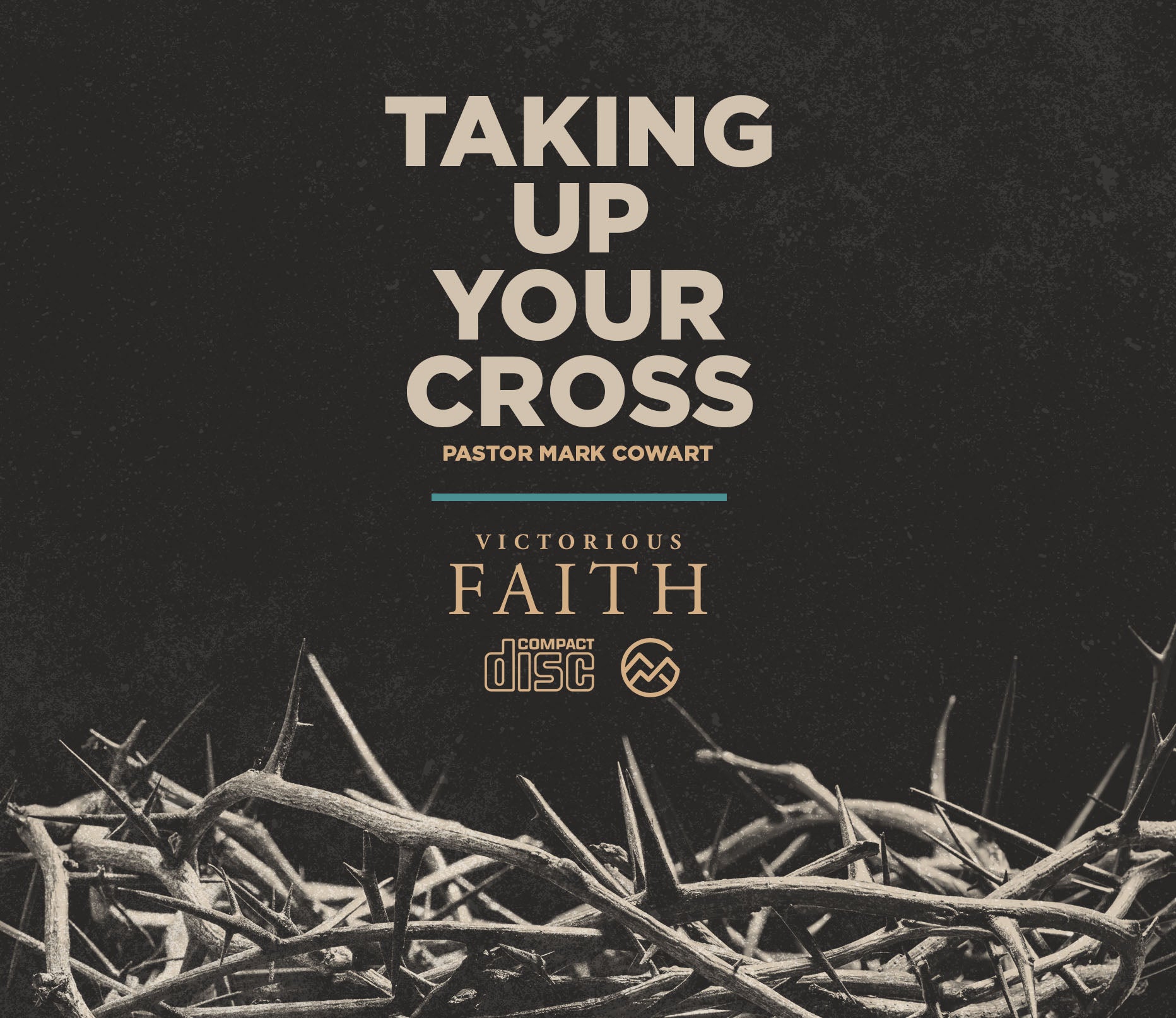Taking Up Your Cross - Pastor Mark Cowart - Victorious Faith CD format